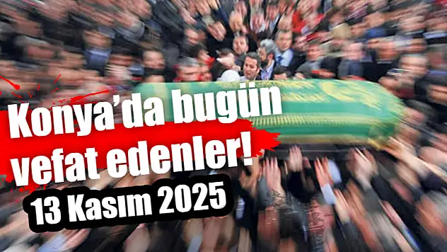 Konya'da bugün vefat edenler! 13 Kasım 2025