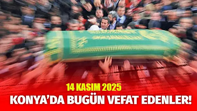 Konya'da bugün vefat edenler! 14 Kasım 2025