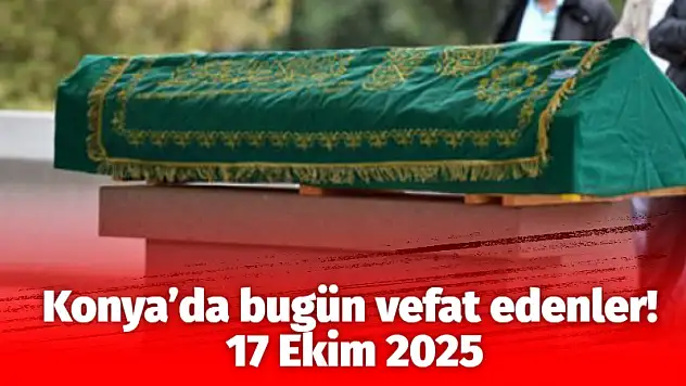 Konya'da bugün vefat edenler! 17 Ekim 2025