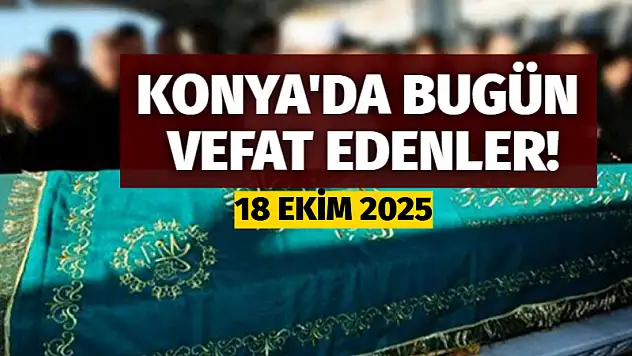 Konya'da bugün vefat edenler! 18 Ekim 2025