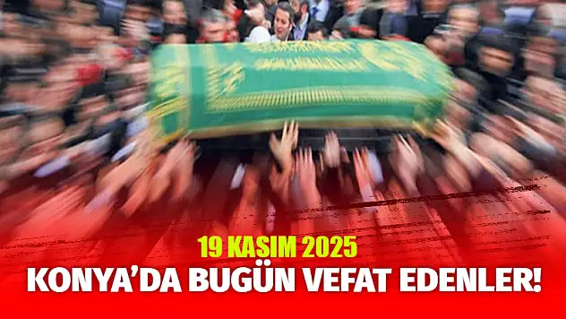 Konya'da bugün vefat edenler! 19 Kasım 2025