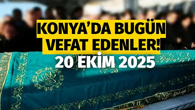Konya'da bugün vefat edenler! 20 Ekim 2025