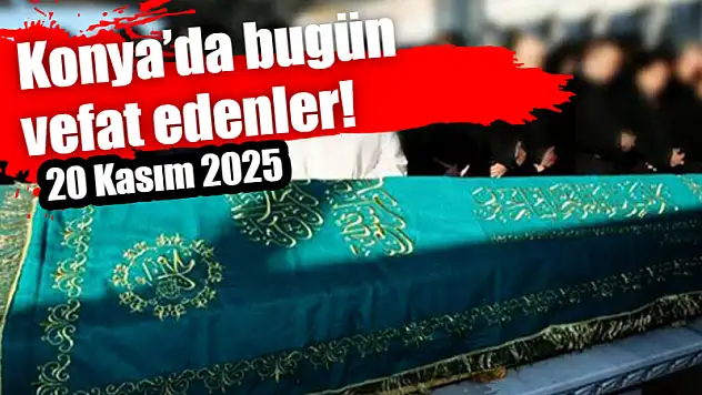 Konya'da bugün vefat edenler! 20 Kasım 2025