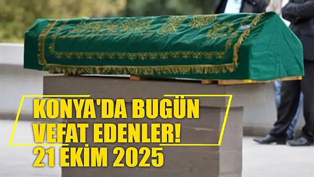 Konya'da bugün vefat edenler! 21 Ekim 2025