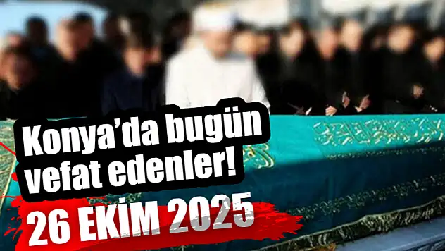 Konya'da bugün vefat edenler! 26 Ekim 2025