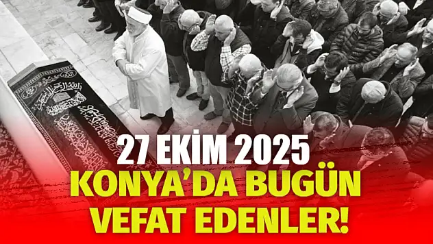 Konya'da bugün vefat edenler! 27 Ekim 2025