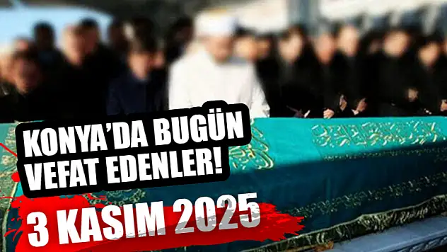 Konya'da bugün vefat edenler! 3 Kasım 2025