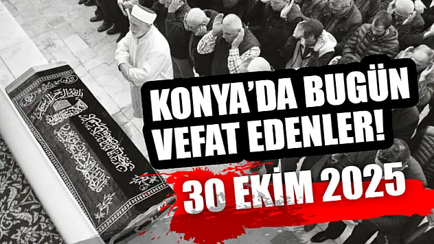 Konya'da bugün vefat edenler! 30 Ekim 2025