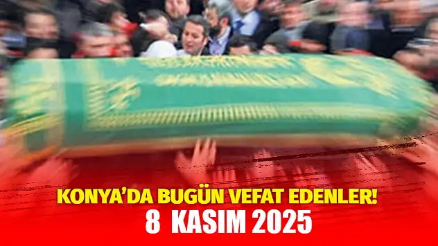 Konya'da bugün vefat edenler! 8 Kasım 2025