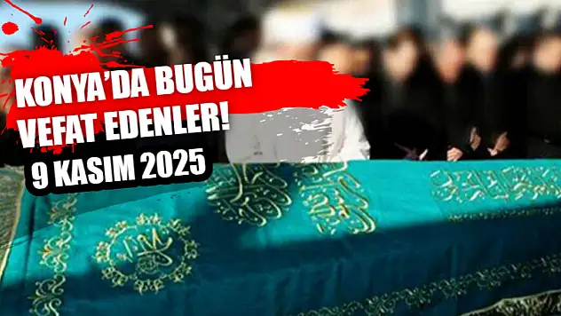Konya'da bugün vefat edenler! 9 Kasım 2025