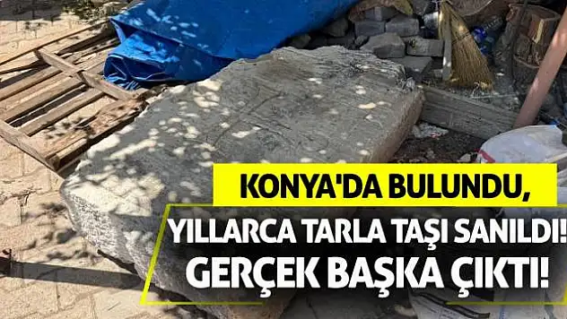 Konya'da Bulundu, Yıllarca Tarla Taşı Sanıldı! Gerçek Başka Çıktı!