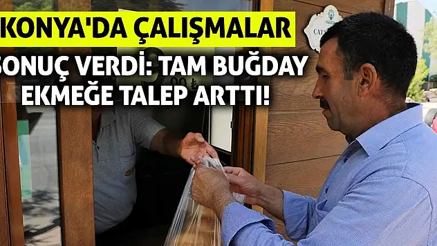 Konya'da Çalışmalar Sonuç Verdi: Tam Buğday Ekmeğe Talep Arttı!