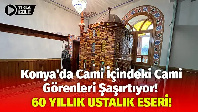 Konya'da Cami İçindeki Cami Görenleri Şaşırtıyor! 60 Yıllık Ustalık Eseri!