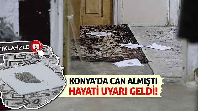 Konya'da Can Almıştı Hayati Uyarı Geldi!
