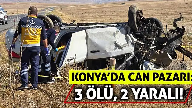 Konya'da can pazarı: 3 ölü, 2 yaralı!
