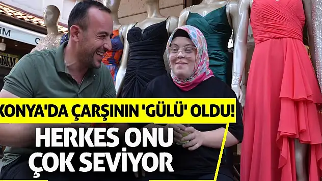 Konya'da çarşının 'gülü' oldu! Herkes onu çok seviyor