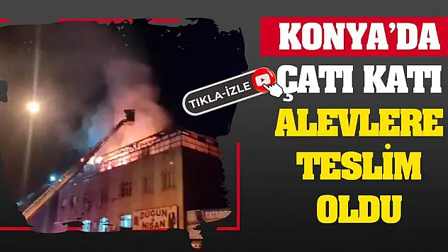 Konya'da çatı katı alevlere teslim oldu