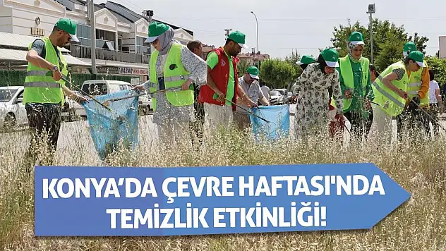 Konya'da Çevre Haftası'nda temizlik etkinliği!