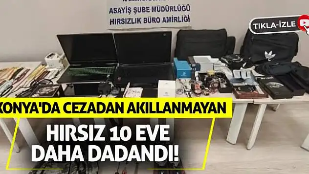 Konya'da Cezadan Akıllanmayan Hırsız 10 Eve Daha Dadandı!