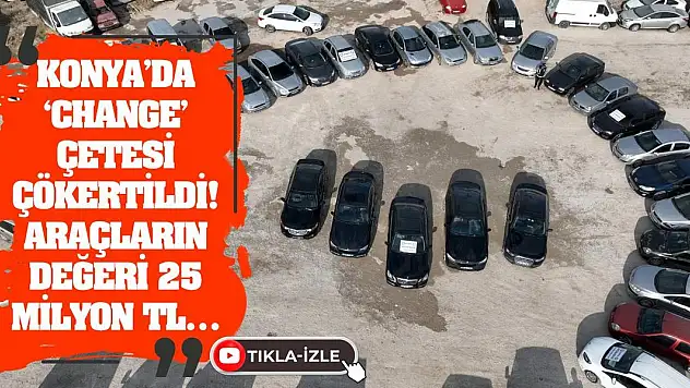 Konya'da 'Change' Çetesi Çökertildi! Araçların Değeri 25 Milyon Tl…
