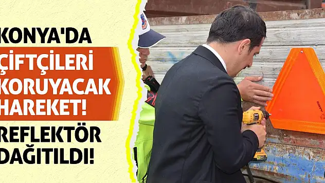 Konya'da Çiftçileri Koruyacak Hareket! Reflektör Dağıtıldı!