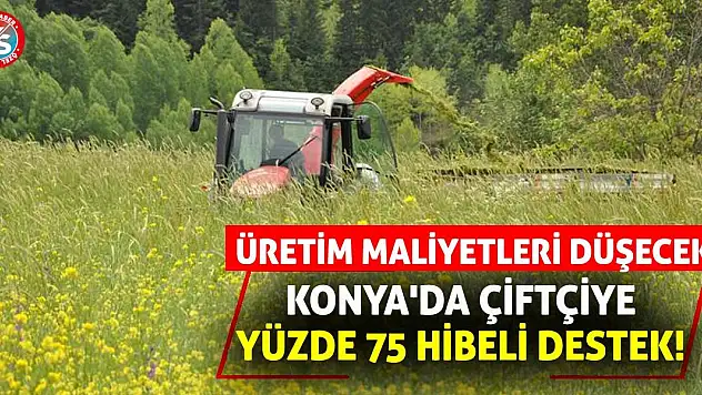 Konya'da Çiftçiye Yüzde 75 Hibeli Destek! Üretim Maliyetleri Düşecek!