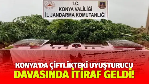 Konya'da Çiftlikteki Uyuşturucu Davasında İtiraf Geldi!