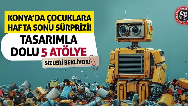 Konya'da Çocuklara Hafta Sonu Sürprizi! Tasarımla Dolu 5 Atölye Sizleri Bekliyor!
