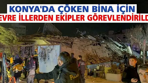 Konya'da çöken bina için çevre illerden ekipler görevlendirildi!