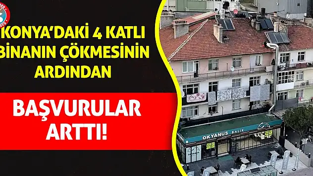 Konya'da çöken binadan sonra başvurular arttı!