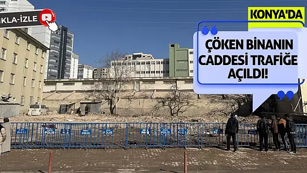 Konya'da çöken binanın caddesi trafiğe açıldı!
