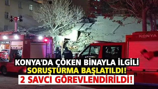 Konya'da Çöken Binayla İlgili Soruşturma Başlatıldı! 2 Savcı Görevlendirildi!