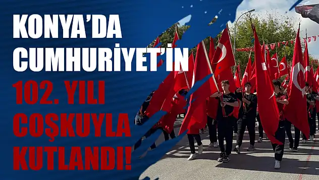 Konya'da Cumhuriyet'in 102. Yılı Coşkuyla Kutlandı!