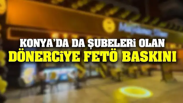 Konya'da da Şubeleri Olan Dönerciye FETÖ Baskını