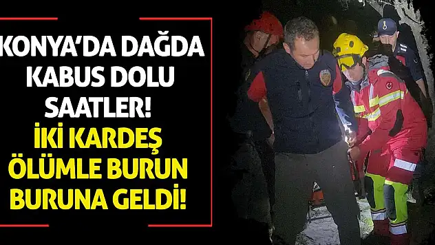 Konya'da Dağda Kabus Dolu Saatler! İki Kardeş Ölümle Burun Buruna Geldi!