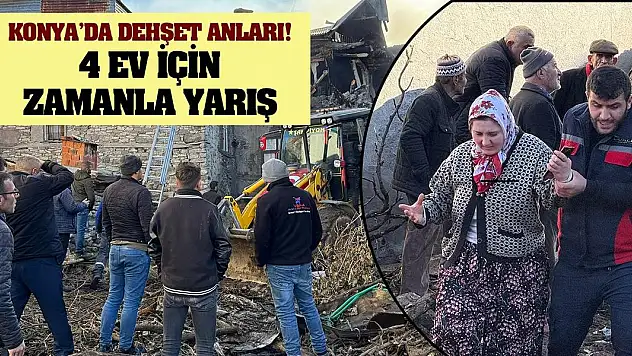 Konya'da dehşet anları! 4 ev için zamanla yarış