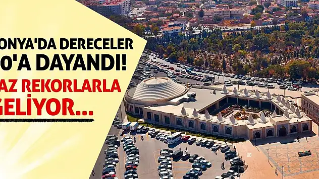 Konya'da Dereceler 30'a Dayandı! Yaz Rekorlarla Geliyor...