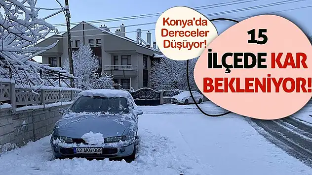 Konya'da Dereceler Düşüyor! 15 İlçede Kar Bekleniyor...