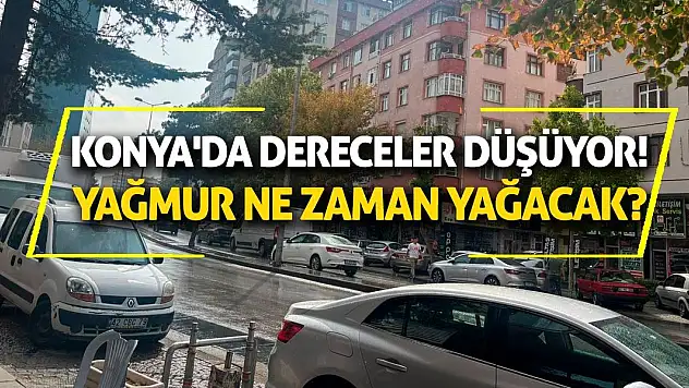 Konya'da dereceler düşüyor! Yağmur ne zaman yağacak?