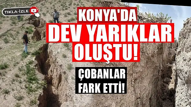Konya'da Dev Yarıklar Oluştu! Çobanlar Fark Etti!