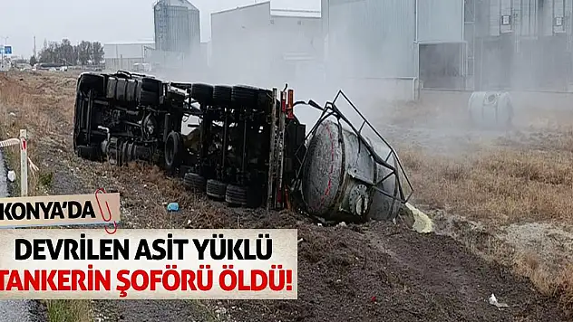 Konya'da devrilen asit yüklü tankerin şoförü öldü!