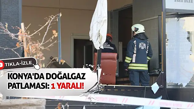 Konya'da Doğalgaz Patlaması: 1 Yaralı!
