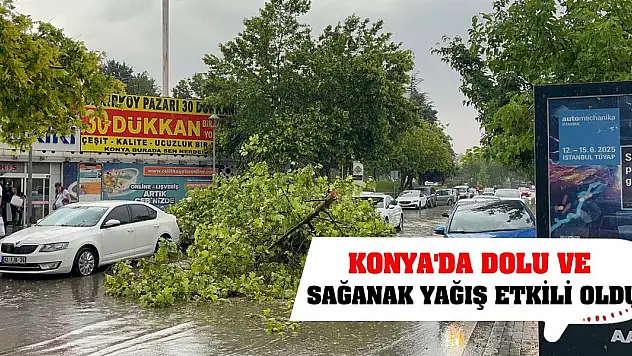 Konya'da dolu ve sağanak yağış etkili oldu