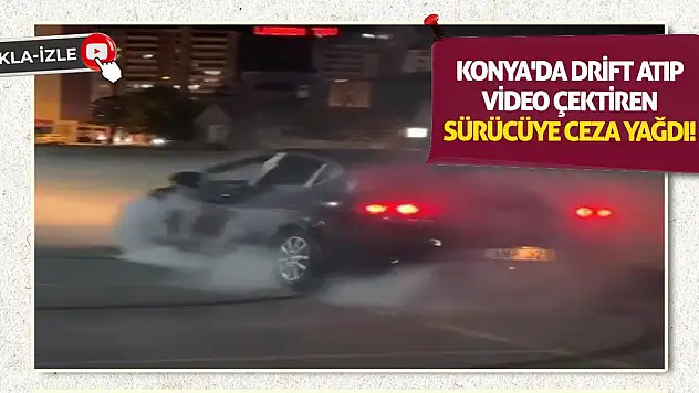 Konya'da drift atıp video çektiren sürücüye ceza yağdı!