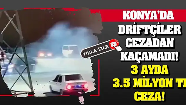 Konya'da driftçiler cezadan kaçamadı! 3 ayda 3.5 milyon TL ceza!
