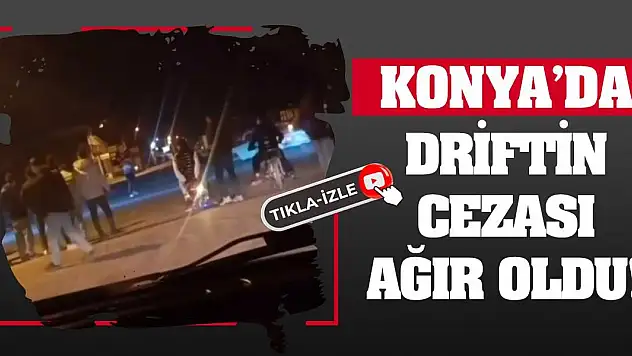 Konya'da driftin cezası ağır oldu!