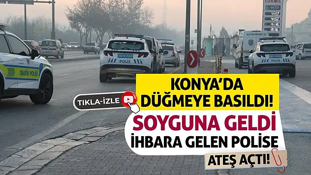 Konya'da Düğmeye Basıldı! Soyguna Geldi İhbara Gelen Polise Ateş Açtı!
