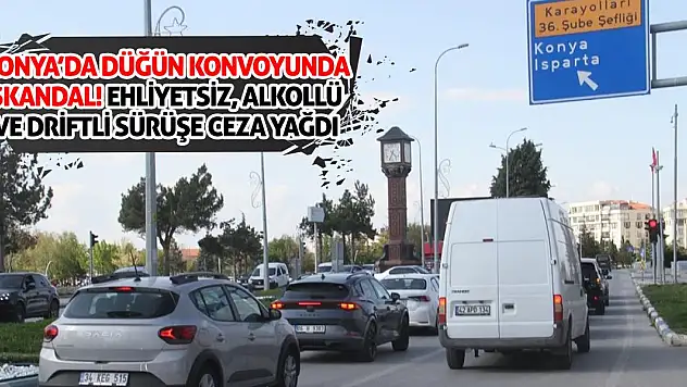 Konya'da Düğün Konvoyunda Skandal! Ehliyetsiz, Alkollü ve Driftli Sürüşe Ceza Yağdı