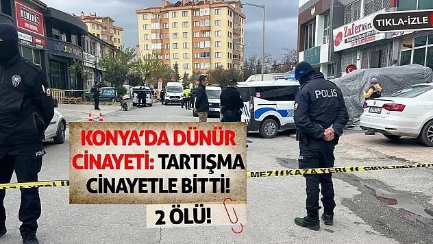 Konya'da Dünür Cinayeti: Tartışma Cinayetle Bitti 2 Ölü!