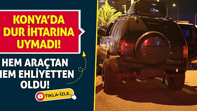Konya'da Dur İhtarına Uymadı! Hem Araçtan Hem Ehliyetten Oldu!